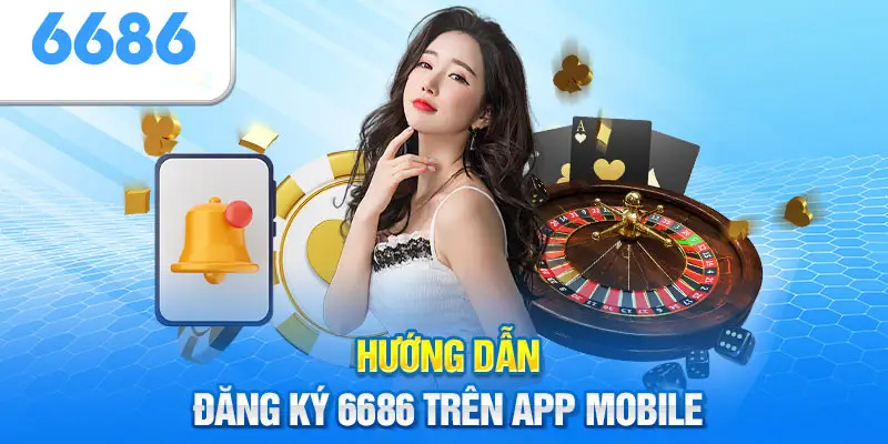 Các bước đăng ký 6686 trên mobile hiệu quả