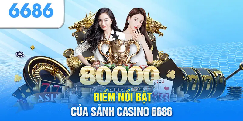 Sảnh game Casino tại 6686 cung cấp độc đáo và ấn tượng