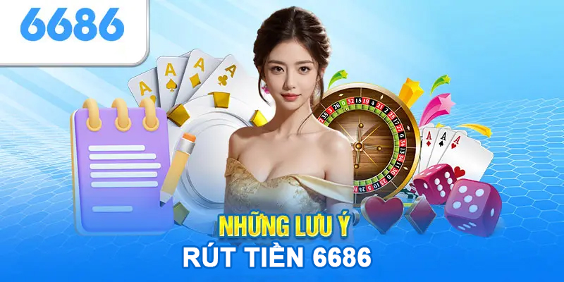 Điểm cần lưu ý khi rút tiền tại 6686 hiệu quả