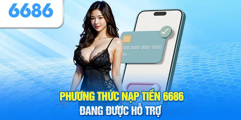 Các phương pháp nạp tiền tại 6686 hỗ trợ