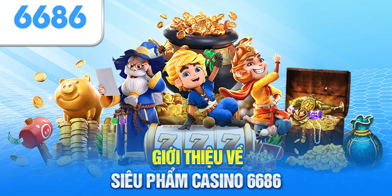 Sảnh game 6686 Casino với giá trị khác biệt