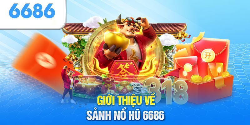 Đôi nét cần hiểu về sảnh game 6686 Nổ Hũ